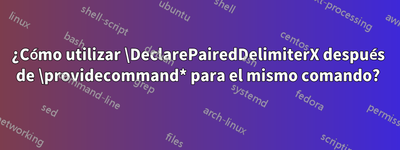 ¿Cómo utilizar \DeclarePairedDelimiterX después de \providecommand* para el mismo comando?