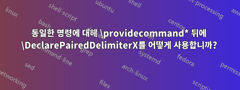 동일한 명령에 대해 \providecommand* 뒤에 \DeclarePairedDelimiterX를 어떻게 사용합니까?