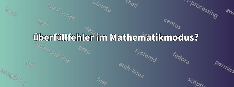 Überfüllfehler im Mathematikmodus?