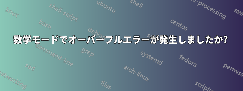 数学モードでオーバーフルエラーが発生しましたか?