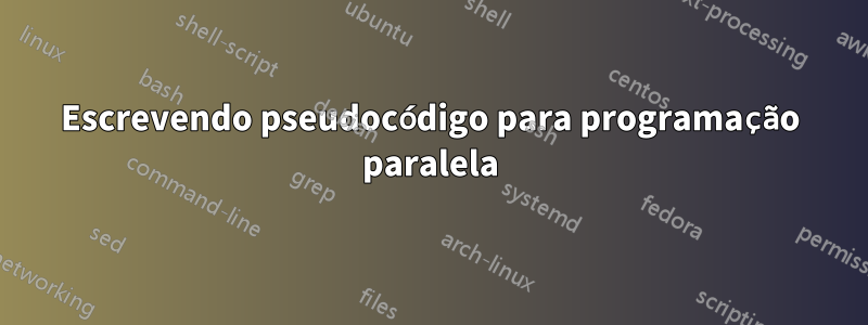 Escrevendo pseudocódigo para programação paralela