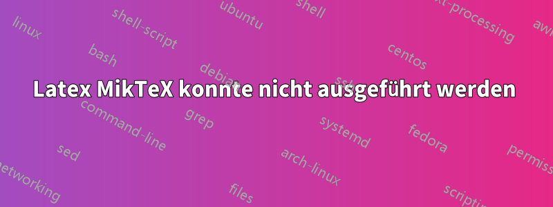 Latex MikTeX konnte nicht ausgeführt werden