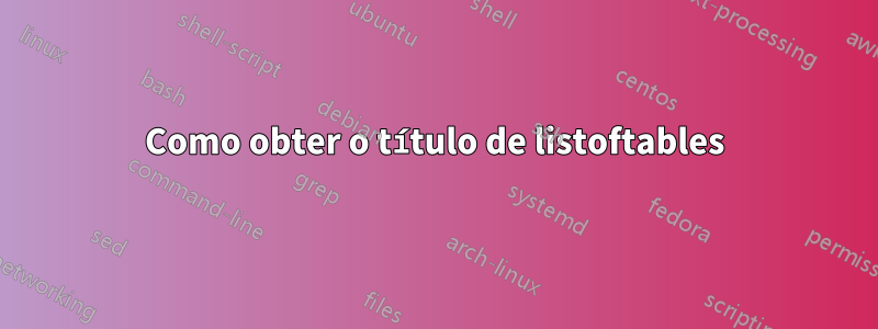 Como obter o título de listoftables