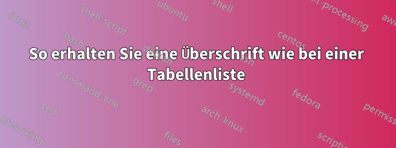 So erhalten Sie eine Überschrift wie bei einer Tabellenliste