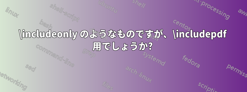 \includeonly のようなものですが、\includepdf 用でしょうか?