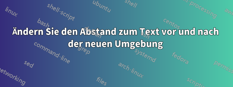 Ändern Sie den Abstand zum Text vor und nach der neuen Umgebung