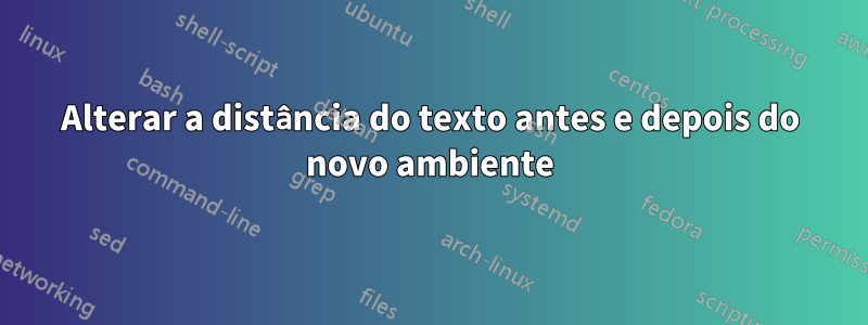 Alterar a distância do texto antes e depois do novo ambiente