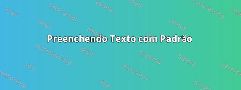 Preenchendo Texto com Padrão