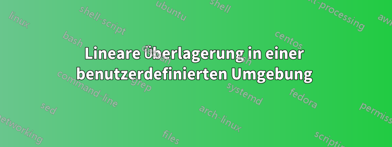 Lineare Überlagerung in einer benutzerdefinierten Umgebung