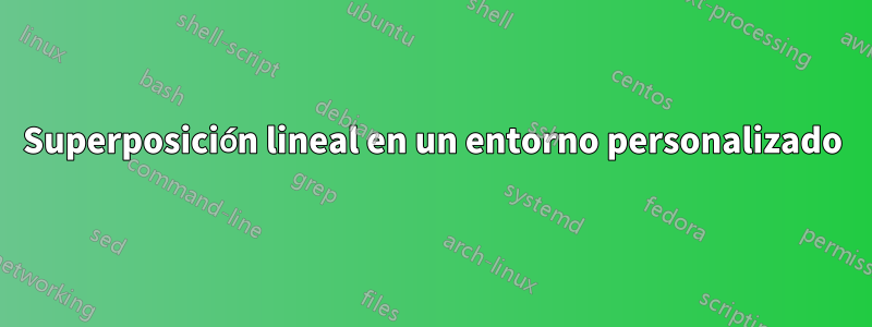 Superposición lineal en un entorno personalizado