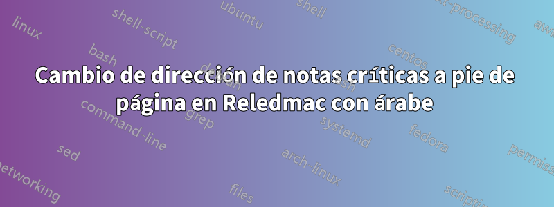 Cambio de dirección de notas críticas a pie de página en Reledmac con árabe