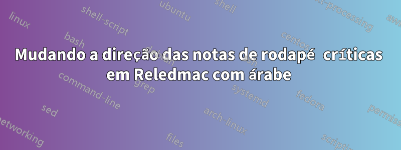 Mudando a direção das notas de rodapé críticas em Reledmac com árabe