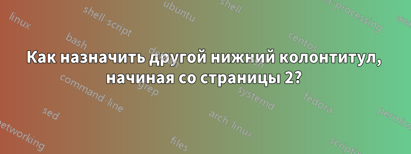 Как назначить другой нижний колонтитул, начиная со страницы 2?