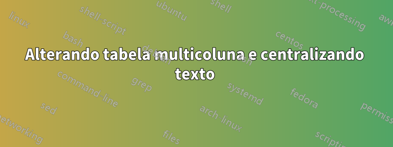 Alterando tabela multicoluna e centralizando texto