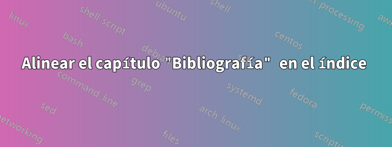 Alinear el capítulo "Bibliografía" en el índice