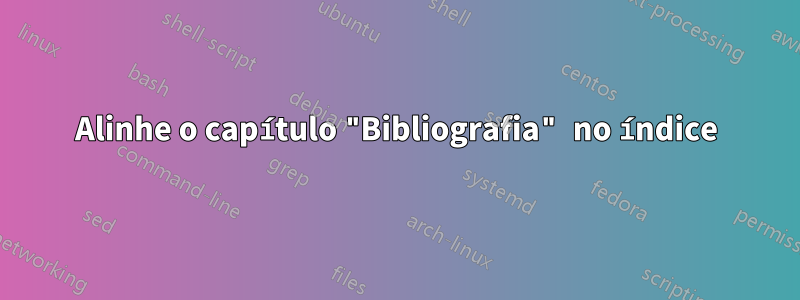 Alinhe o capítulo "Bibliografia" no índice