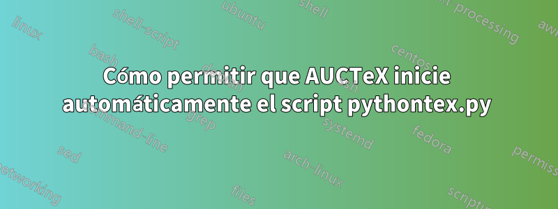 Cómo permitir que AUCTeX inicie automáticamente el script pythontex.py