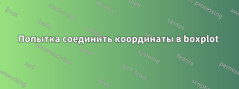 Попытка соединить координаты в boxplot