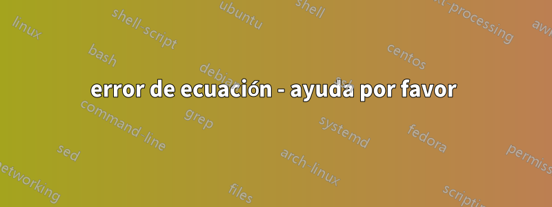 error de ecuación - ayuda por favor