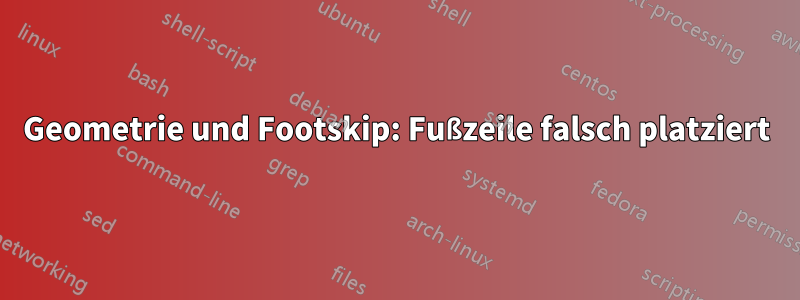 Geometrie und Footskip: Fußzeile falsch platziert