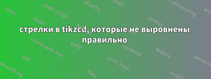 стрелки в tikzcd, которые не выровнены правильно