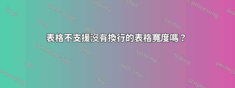 表格不支援沒有換行的表格寬度嗎？