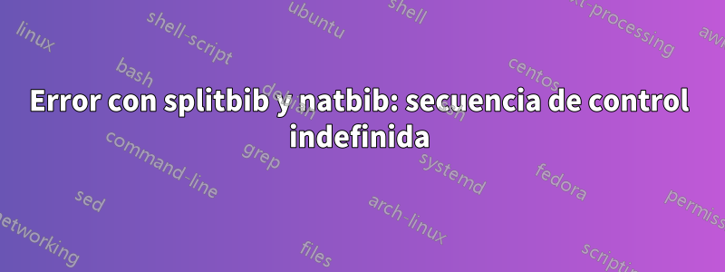 Error con splitbib y natbib: secuencia de control indefinida