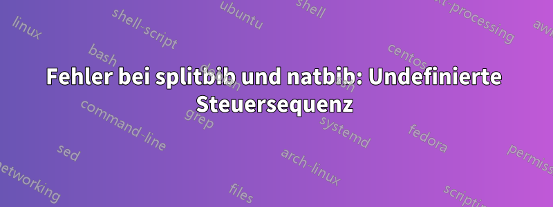 Fehler bei splitbib und natbib: Undefinierte Steuersequenz