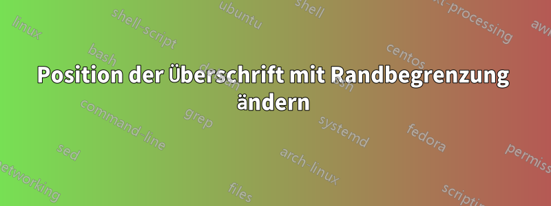 Position der Überschrift mit Randbegrenzung ändern