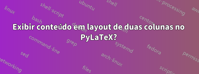 Exibir conteúdo em layout de duas colunas no PyLaTeX?