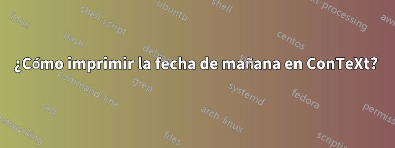 ¿Cómo imprimir la fecha de mañana en ConTeXt?