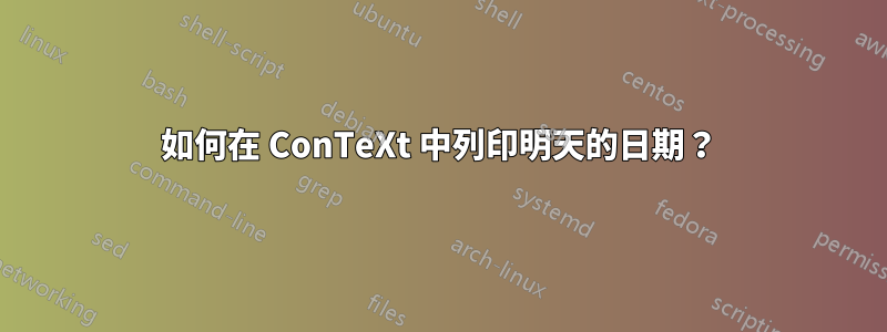 如何在 ConTeXt 中列印明天的日期？