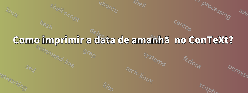 Como imprimir a data de amanhã no ConTeXt?