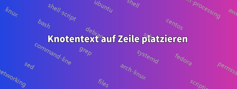 Knotentext auf Zeile platzieren