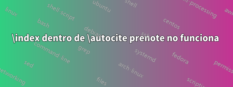 \index dentro de \autocite prenote no funciona