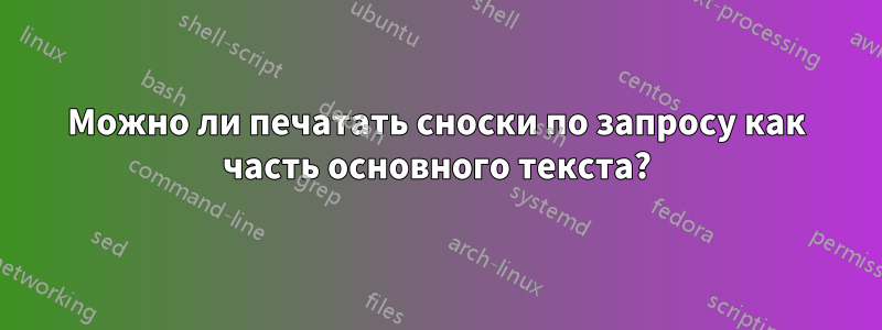 Можно ли печатать сноски по запросу как часть основного текста?