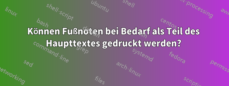 Können Fußnoten bei Bedarf als Teil des Haupttextes gedruckt werden?