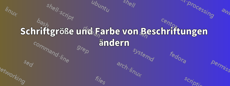 Schriftgröße und Farbe von Beschriftungen ändern