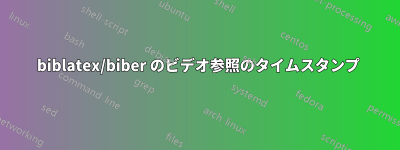 biblatex/biber のビデオ参照のタイムスタンプ