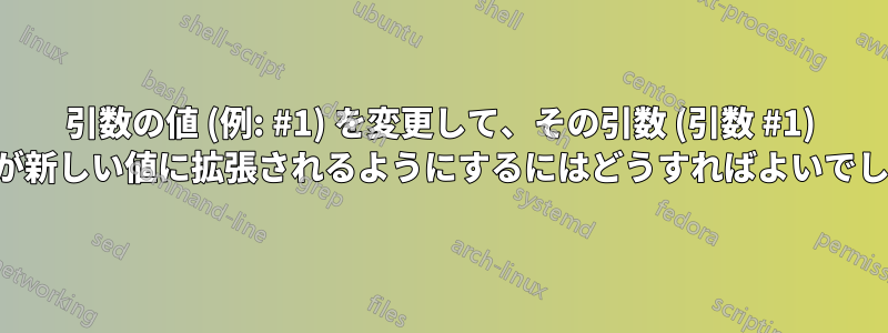 引数の値 (例: #1) を変更して、その引数 (引数 #1) への参照が新しい値に拡張されるようにするにはどうすればよいでしょうか。