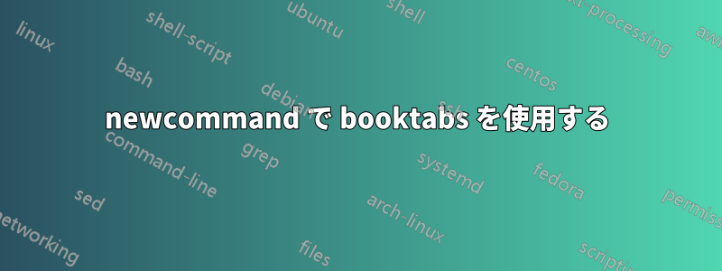 newcommand で booktabs を使用する