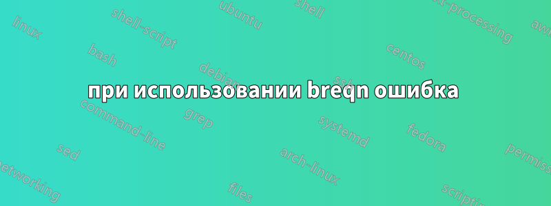 при использовании breqn ошибка