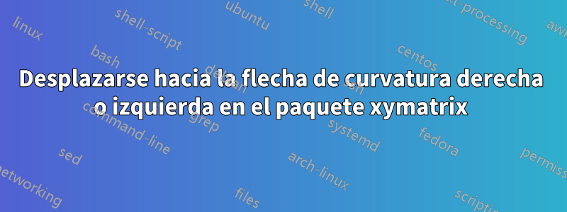 Desplazarse hacia la flecha de curvatura derecha o izquierda en el paquete xymatrix