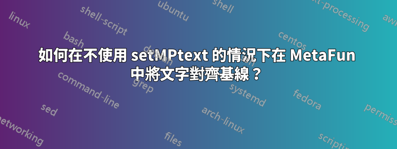 如何在不使用 setMPtext 的情況下在 MetaFun 中將文字對齊基線？