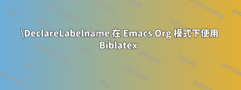 \DeclareLabelname 在 Emacs Org 模式下使用 Biblatex 