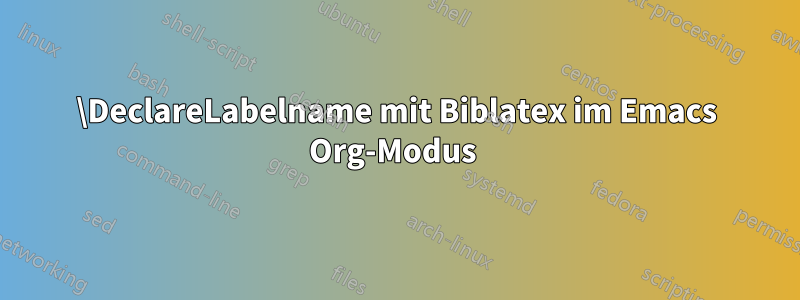 \DeclareLabelname mit Biblatex im Emacs Org-Modus 