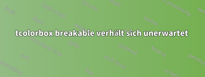 tcolorbox breakable verhält sich unerwartet