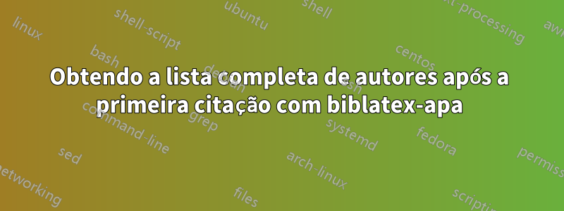 Obtendo a lista completa de autores após a primeira citação com biblatex-apa