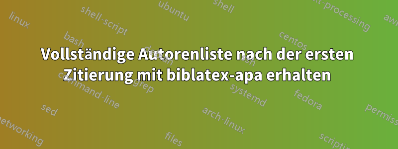 Vollständige Autorenliste nach der ersten Zitierung mit biblatex-apa erhalten