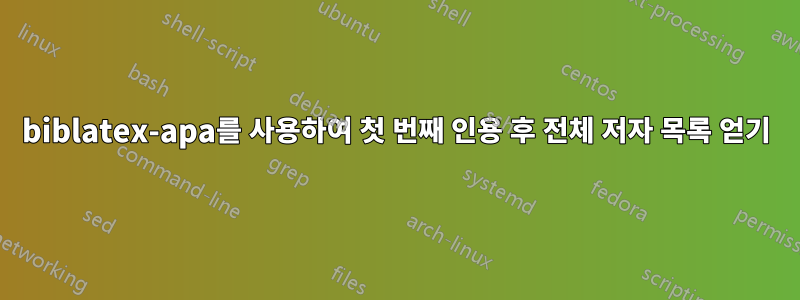 biblatex-apa를 사용하여 첫 번째 인용 후 전체 저자 목록 얻기